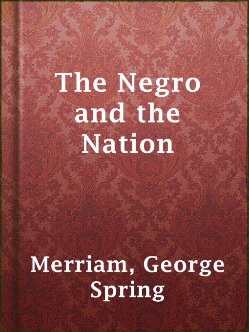 Title details for The Negro and the Nation by George Spring Merriam - Available
